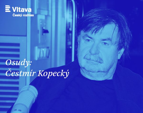 ČRo Vltava: Osudy – Čestmír Kopecký
